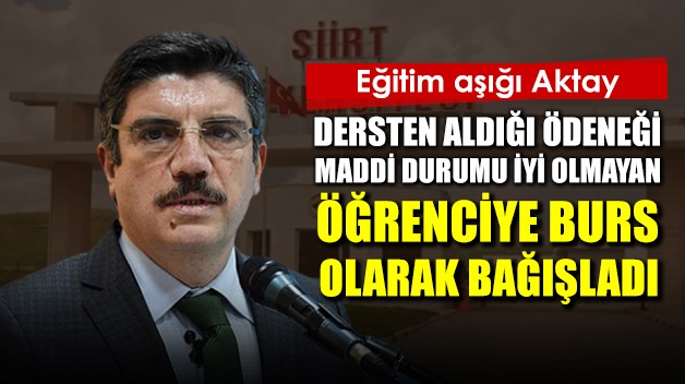 EĞİTİM AŞIĞI AKTAY, DERSTEN ALDIĞI ÖDENEĞİ MADDİ DURUMU İYİ OLMAYAN ÖĞRENCİYE BURS OLARAK BAĞIŞLADI