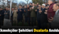 Ekmekçiler Şehitleri Dualarla Anıldı