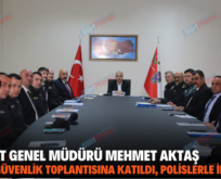 EMNİYET GENEL MÜDÜRÜ MEHMET AKTAŞ SİİRT’TE GÜVENLİK TOPLANTISINA KATILDI, POLİSLERLE İFTAR AÇTI