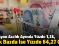 Enflasyon Aralık Ayında Yüzde 1,18, Yıllık Bazda İse Yüzde 64,27 Oldu