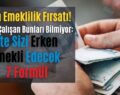 Erken Emeklilik Fırsatı! Birçok Çalışan Bunları Bilmiyor: İşte Sizi Erken Emekli Edecek 7 Formül