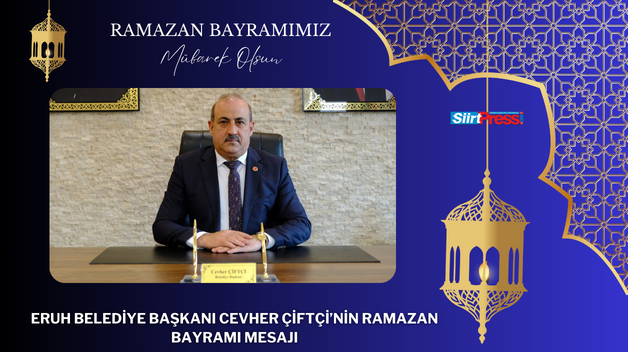 ERUH BELEDİYE BAŞKANI CEVHER ÇİFTÇİ’NİN RAMAZAN BAYRAMI MESAJI