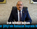Eruh Belediye Başkanı Cevher Çiftçi’nin Ramazan Bayramı Mesajı