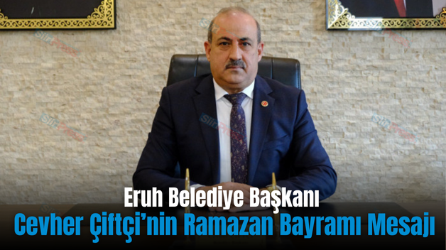 Eruh Belediye Başkanı Cevher Çiftçi’nin Ramazan Bayramı Mesajı