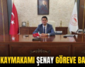 ERUH KAYMAKAMI ŞENAY GÖREVE BAŞLADI