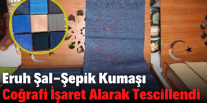 Eruh Şal-Şapik Kumaşı Coğrafi İşaret Alarak Tescillendi