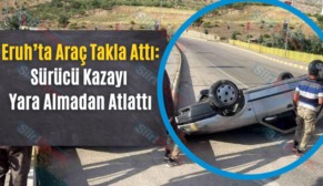 Eruh’ta Araç Takla Attı: Sürücü Kazayı Yara Almadan Atlattı