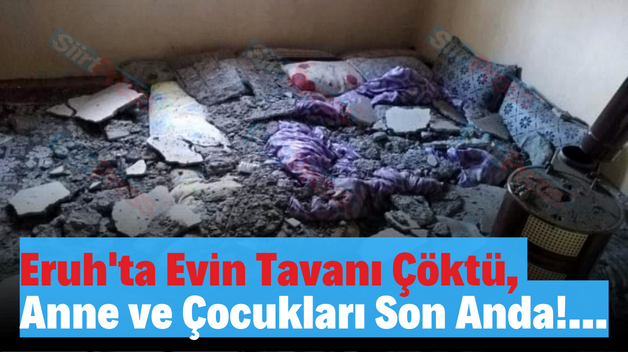 Eruh’ta Evin Tavanı Çöktü, Anne ve Çocukları Son Anda!…