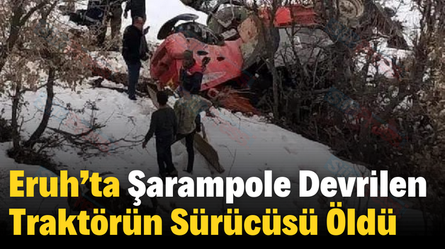 Eruh’ta Şarampole Devrilen Traktörün Sürücüsü Öldü