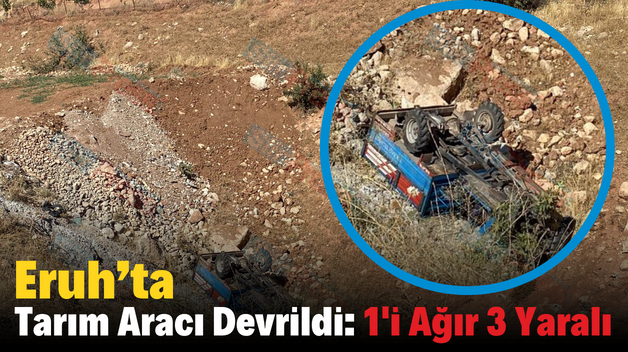 Eruh’ta Tarım Aracı Devrildi: 1’i Ağır 3 Yaralı