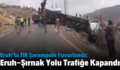 Eruh’ta TIR Şarampole Yuvarlandı: Eruh-Şırnak Yolu Trafiğe Kapandı