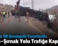 Eruh’ta TIR Şarampole Yuvarlandı: Eruh-Şırnak Yolu Trafiğe Kapandı