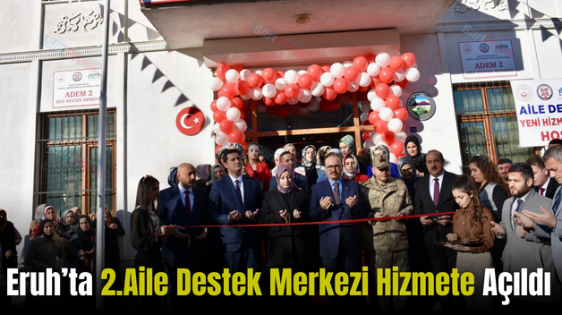 Eruh’ta 2.Aile Destek Merkezi Hizmete Açıldı