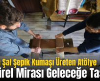 Eruh’ta Şal Şepik Kumaşı Üreten Atölye Kültürel Mirası Geleceğe Taşıyor