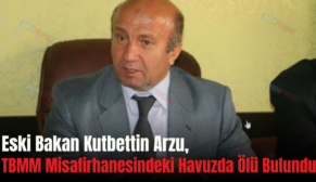 Eski Bakan Kutbettin Arzu, TBMM Misafirhanesindeki Havuzda Ölü Bulundu