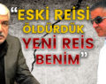 “ESKİ REİSİ ÖLDÜRDÜK, YENİ REİS BENİM”…