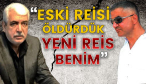 “ESKİ REİSİ ÖLDÜRDÜK, YENİ REİS BENİM”…