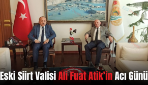 Eski Siirt Valisi Ali Fuat Atik’in Acı Günü