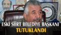 ESKİ SİİRT BELEDİYE BAŞKANI SADAK TUTUKLANDI