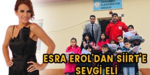 ESRA EROL’DAN SİİRT’E SEVGİ ELİ…