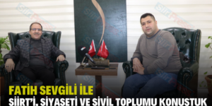 FATİH SEVGİLİ İLE SİİRT’İ, SİYASETİ VE SİVİL TOPLUMU KONUŞTUK