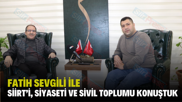 FATİH SEVGİLİ İLE SİİRT’İ, SİYASETİ VE SİVİL TOPLUMU KONUŞTUK