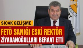 FETÖ SANIĞI ESKİ REKTÖR ZİYADANOĞULLARI BERAAT ETTİ