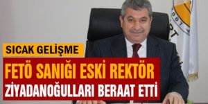FETÖ SANIĞI ESKİ REKTÖR ZİYADANOĞULLARI BERAAT ETTİ