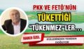 PKK VE FETÖ’NÜN TÜKETTİĞİ “TÜKENMEZ”LER…