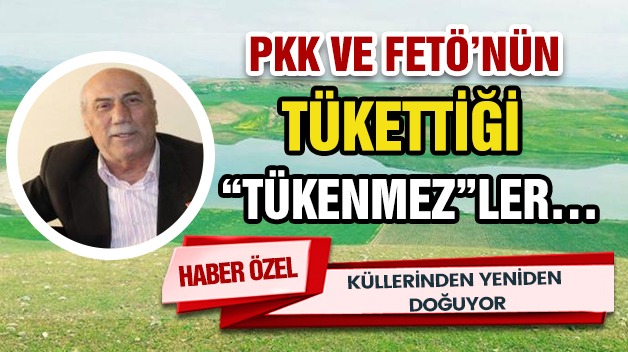 PKK VE FETÖ’NÜN TÜKETTİĞİ “TÜKENMEZ”LER…