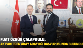 FUAT ÖZGÜR ÇALAPKULU, AK PARTİ’DEN ADAY ADAYLIĞI BAŞVURUSUNDA BULUNDU