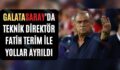 Galatasaray’da Teknik Direktör Fatih Terim İle Yollar Ayrıldı