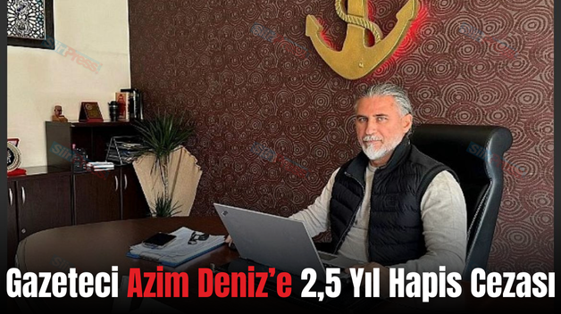 Gazeteci Azim Deniz’e 2,5 Yıl Hapis Cezası