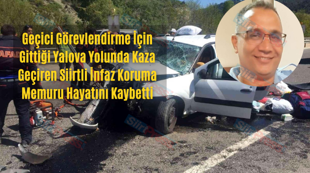 Geçici Görevlendirme İçin Gittiği Yalova Yolunda Kaza Geçiren Siirtli İnfaz Koruma Memuru Hayatını Kaybetti