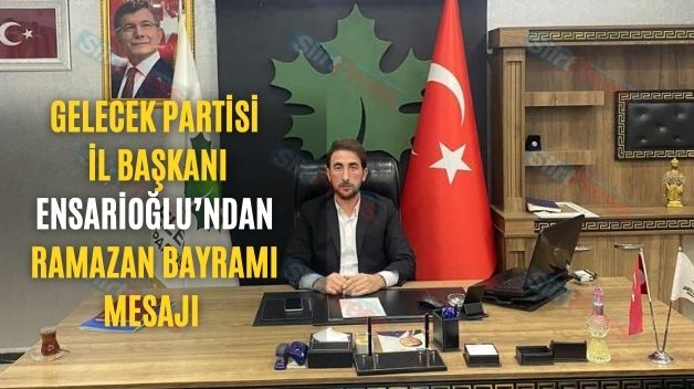 Gelecek Partisi İl Başkanı Ensarioğlu’ndan Ramazan Bayramı Mesajı