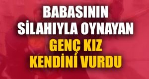 Siirt’in Şirvan ilçesinde Rabia Ç. İsimli genç kız, babasının silahıyla