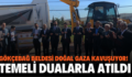 GÖKÇEBAĞ BELDESİ DOĞAL GAZA KAVUŞUYOR! TEMELİ DUALARLA ATILDI