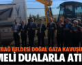 GÖKÇEBAĞ BELDESİ DOĞAL GAZA KAVUŞUYOR! TEMELİ DUALARLA ATILDI