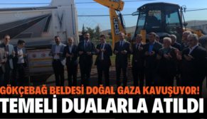 GÖKÇEBAĞ BELDESİ DOĞAL GAZA KAVUŞUYOR! TEMELİ DUALARLA ATILDI