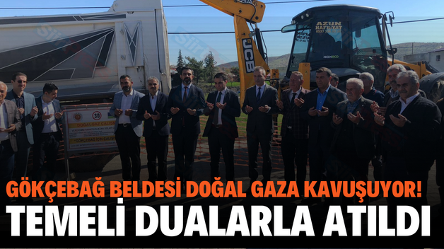 GÖKÇEBAĞ BELDESİ DOĞAL GAZA KAVUŞUYOR! TEMELİ DUALARLA ATILDI