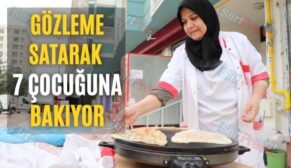 Gözleme Satarak 7 Çocuğuna Bakıyor