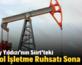 Güney Yıldızı’nın Siirt’teki Petrol İşletme Ruhsatı Sona Erdi