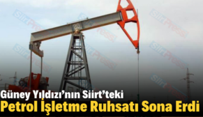 Güney Yıldızı’nın Siirt’teki Petrol İşletme Ruhsatı Sona Erdi