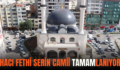 HACI FETHİ SERİN CAMİİ TAMAMLANIYOR