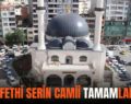 HACI FETHİ SERİN CAMİİ TAMAMLANIYOR