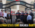 HACI SÜLEYMAN ÖZTATLI CAMİİ DUALARLA İBADETE AÇILDI