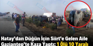 Hatay’dan Düğün İçin Siirt’e Gelen Aile Gaziantep’te Kaza Yaptı: 1 Ölü 10 Yaralı