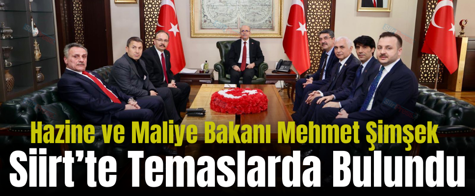 Hazine ve Maliye Bakanı Mehmet Şimşek Siirt’te Temaslarda Bulundu