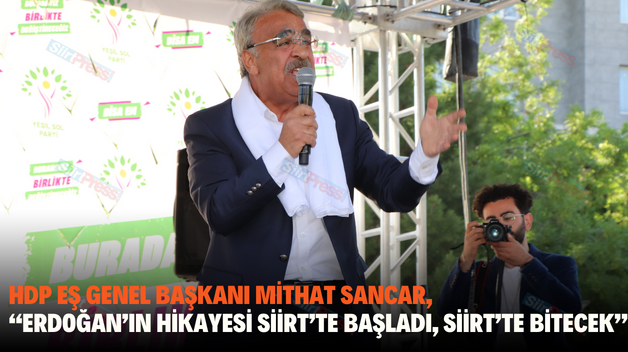 HDP EŞ GENEL BAŞKANI MİTHAT SANCAR, “ERDOĞAN’IN HİKAYESİ SİİRT’TE BAŞLADI, SİİRT’TE BİTECEK”