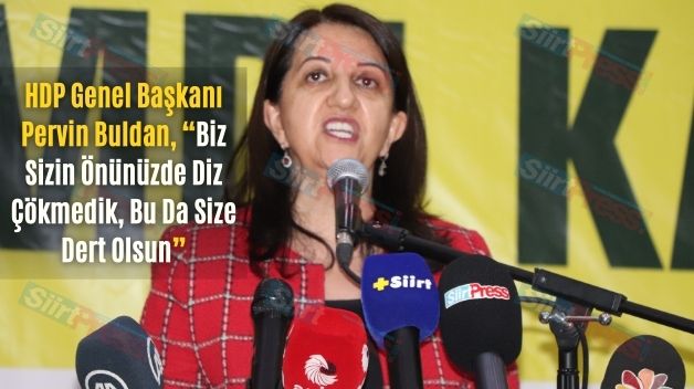 HDP Genel Başkanı Pervin Buldan, “Biz Sizin Önünüzde Diz Çökmedik, Bu Da Size Dert Olsun”